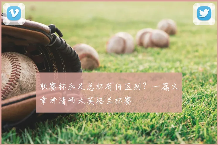 联赛杯和足总杯有何区别？一篇文章讲清两大英格兰杯赛
