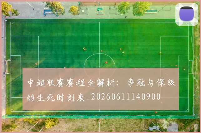 中超联赛赛程全解析:争冠与保级的生死时刻表_20260611140900