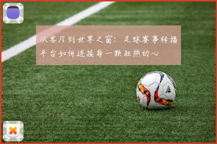 从客厅到世界之窗:足球赛事转播平台如何连接每一颗狂热的心